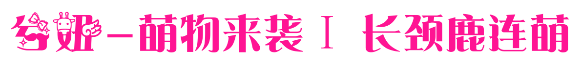 兮妞-萌物來(lái)襲Ⅰ 長(zhǎng)頸鹿連萌